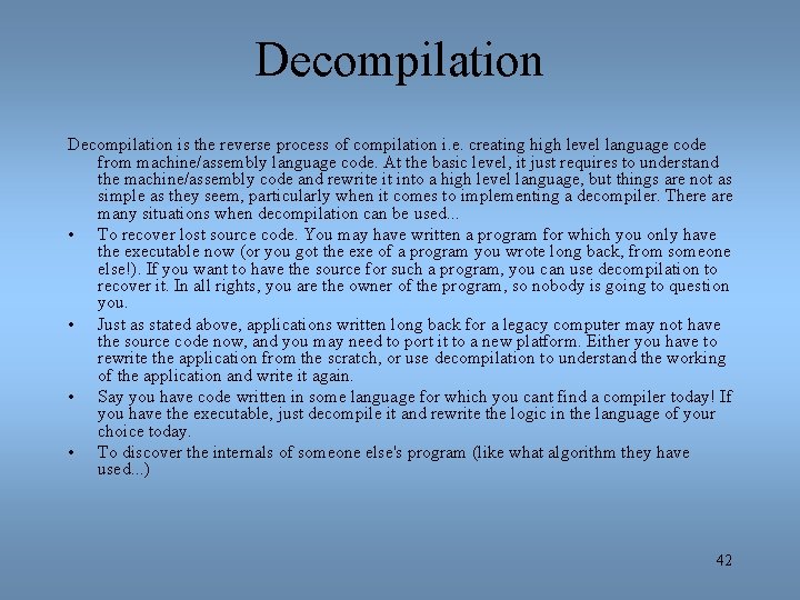 Decompilation is the reverse process of compilation i. e. creating high level language code