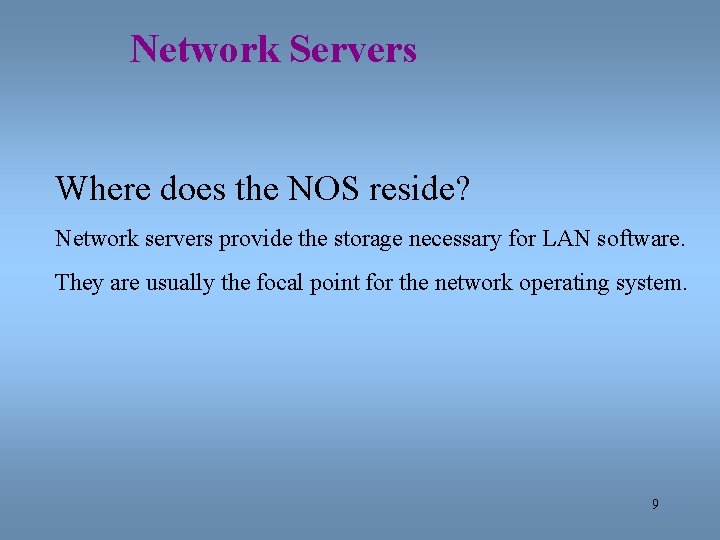 Network Servers Where does the NOS reside? Network servers provide the storage necessary for