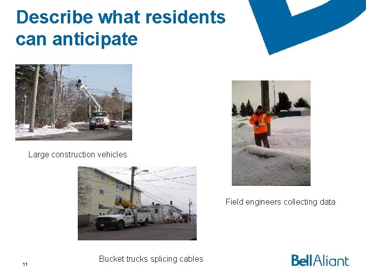 Describe what residents can anticipate Large construction vehicles Field engineers collecting data 11 Bucket