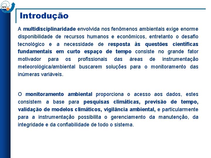 A multidisciplinaridade envolvida nos fenômenos ambientais exige enorme disponibilidade de recursos humanos e econômicos,