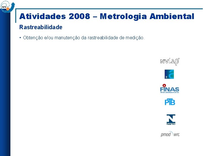 Atividades 2008 – Metrologia Ambiental Rastreabilidade • Obtenção e/ou manutenção da rastreabilidade de medição.