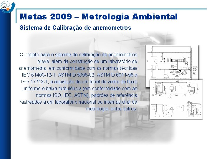 Metas 2009 – Metrologia Ambiental Sistema de Calibração de anemômetros O projeto para o