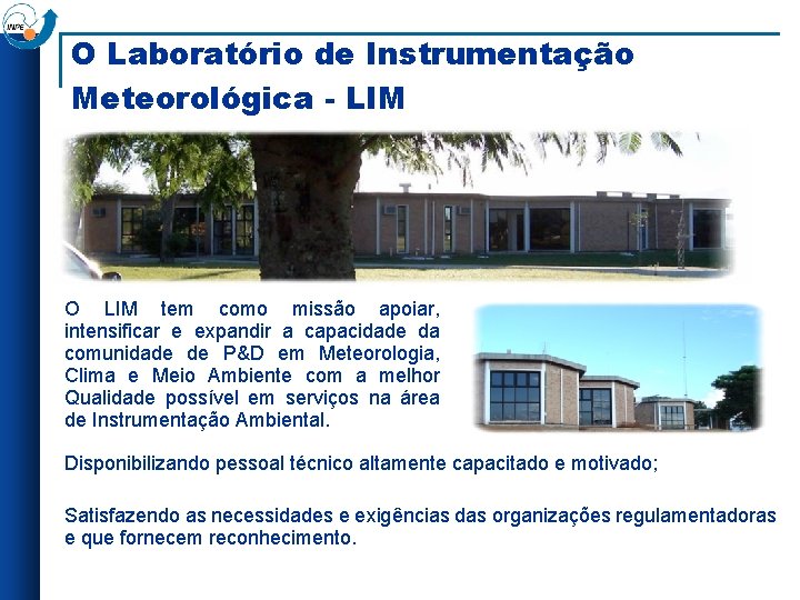 O Laboratório de Instrumentação Meteorológica - LIM O LIM tem como missão apoiar, intensificar