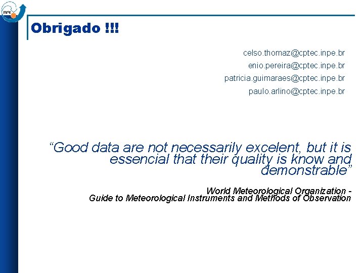 Obrigado !!! celso. thomaz@cptec. inpe. br enio. pereira@cptec. inpe. br patricia. guimaraes@cptec. inpe. br