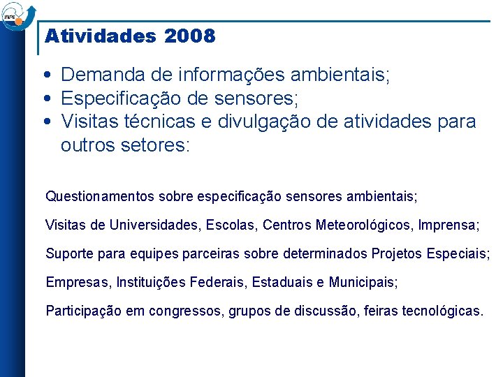 Atividades 2008 • Demanda de informações ambientais; • Especificação de sensores; • Visitas técnicas