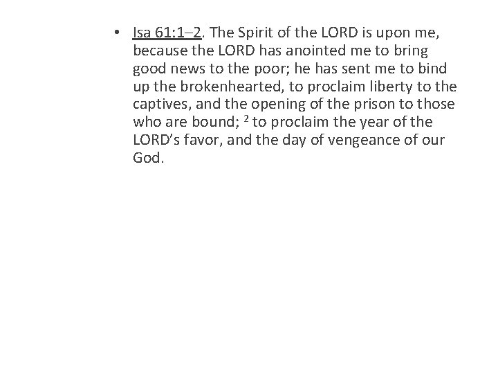  • Isa 61: 1– 2. The Spirit of the LORD is upon me,