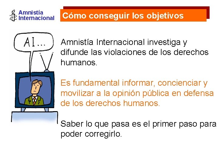 Amnistía Internacional Cómo conseguir los objetivos Amnistía Internacional investiga y difunde las violaciones de