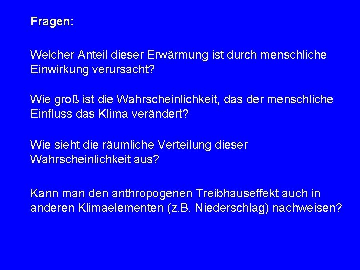 Fragen: Welcher Anteil dieser Erwärmung ist durch menschliche Einwirkung verursacht? Wie groß ist die