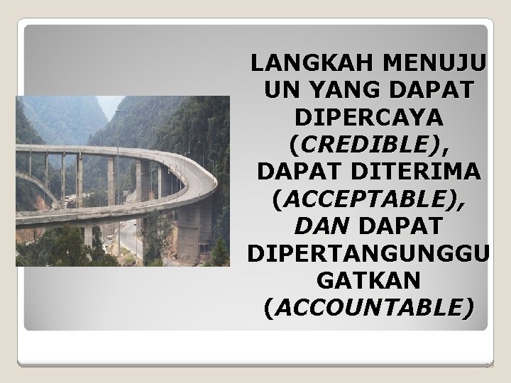 LANGKAH MENUJU UN YANG DAPAT DIPERCAYA (CREDIBLE), DAPAT DITERIMA (ACCEPTABLE), DAN DAPAT DIPERTANGUNGGU GATKAN