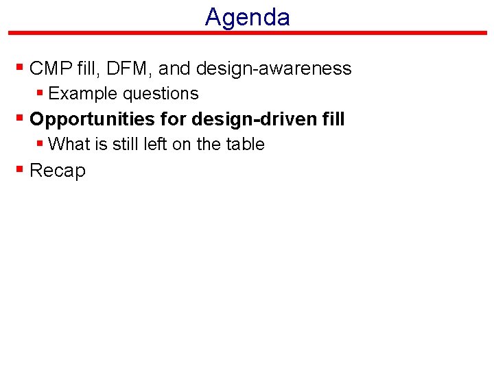 Agenda § CMP fill, DFM, and design-awareness § Example questions § Opportunities for design-driven