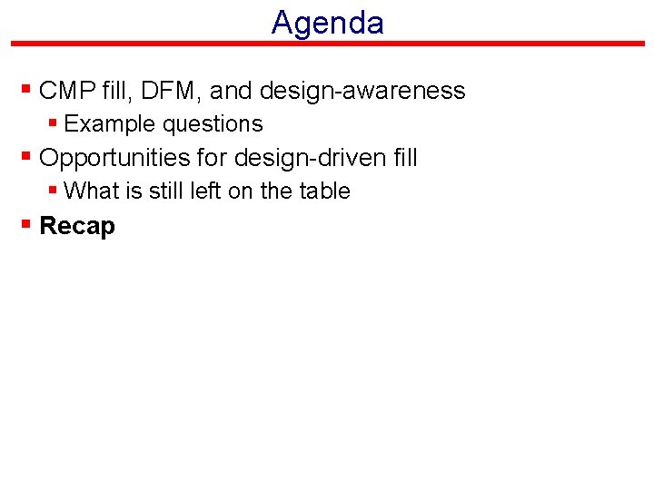 Agenda § CMP fill, DFM, and design-awareness § Example questions § Opportunities for design-driven