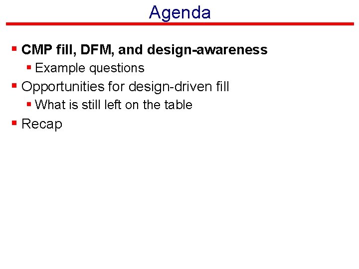 Agenda § CMP fill, DFM, and design-awareness § Example questions § Opportunities for design-driven