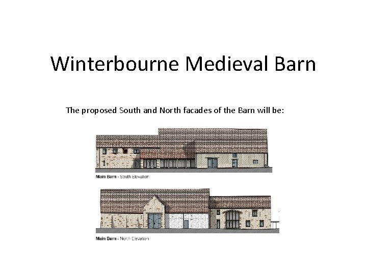 Winterbourne Medieval Barn The proposed South and North facades of the Barn will be: