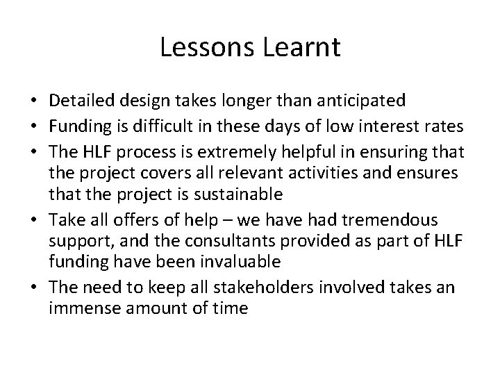 Lessons Learnt • Detailed design takes longer than anticipated • Funding is difficult in