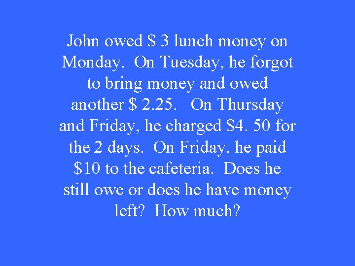 John owed $ 3 lunch money on Monday. On Tuesday, he forgot to bring