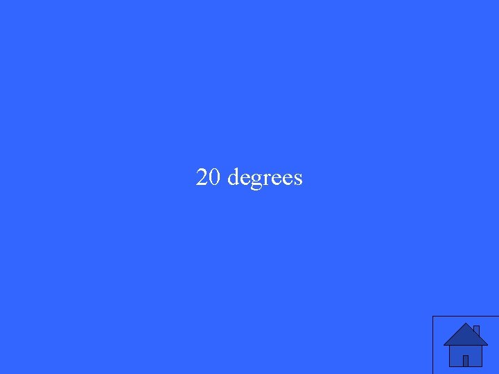 20 degrees 