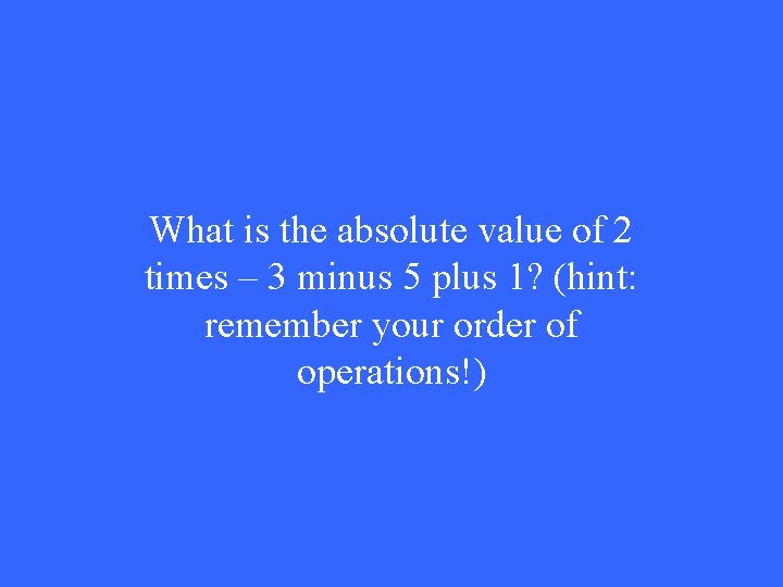 What is the absolute value of 2 times – 3 minus 5 plus 1?