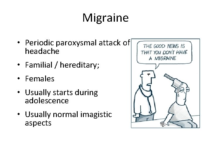 Migraine • Periodic paroxysmal attack of headache • Familial / hereditary; • Females •