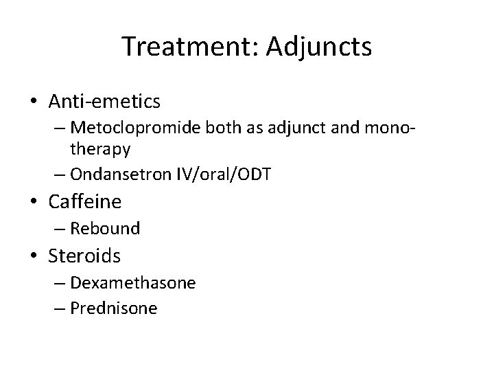 Treatment: Adjuncts • Anti-emetics – Metoclopromide both as adjunct and monotherapy – Ondansetron IV/oral/ODT