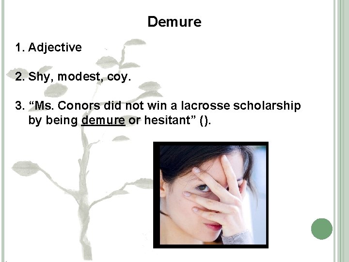 Demure 1. Adjective 2. Shy, modest, coy. 3. “Ms. Conors did not win a