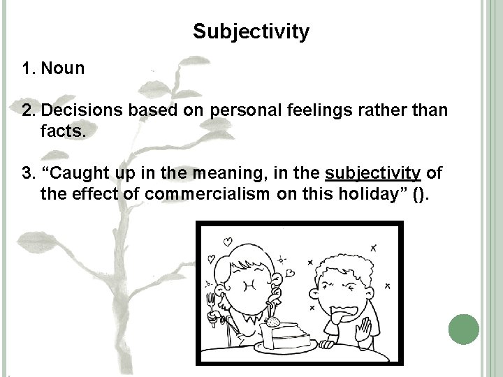 Subjectivity 1. Noun 2. Decisions based on personal feelings rather than facts. 3. “Caught