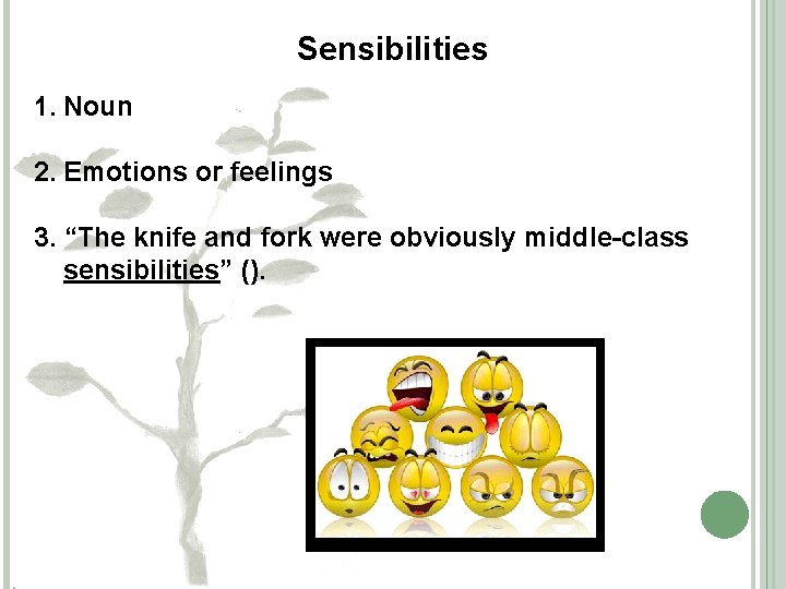 Sensibilities 1. Noun 2. Emotions or feelings 3. “The knife and fork were obviously