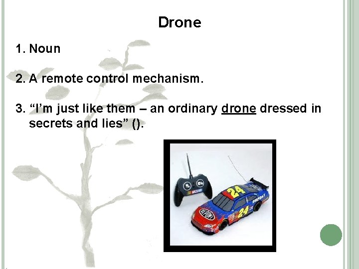 Drone 1. Noun 2. A remote control mechanism. 3. “I’m just like them –