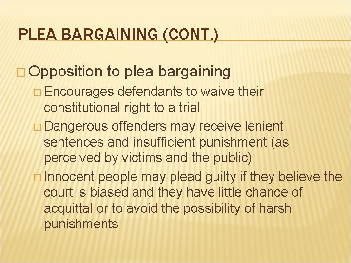 PLEA BARGAINING (CONT. ) � Opposition to plea bargaining � Encourages defendants to waive