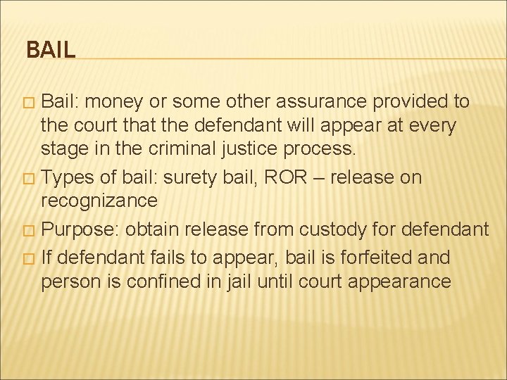 BAIL Bail: money or some other assurance provided to the court that the defendant