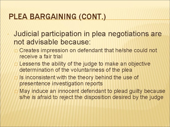 PLEA BARGAINING (CONT. ) Judicial participation in plea negotiations are not advisable because: Creates