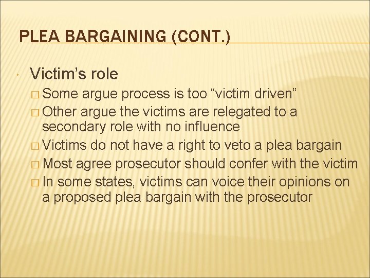 PLEA BARGAINING (CONT. ) Victim’s role � Some argue process is too “victim driven”