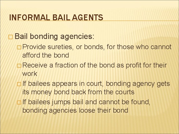 INFORMAL BAIL AGENTS � Bail bonding agencies: � Provide sureties, or bonds, for those