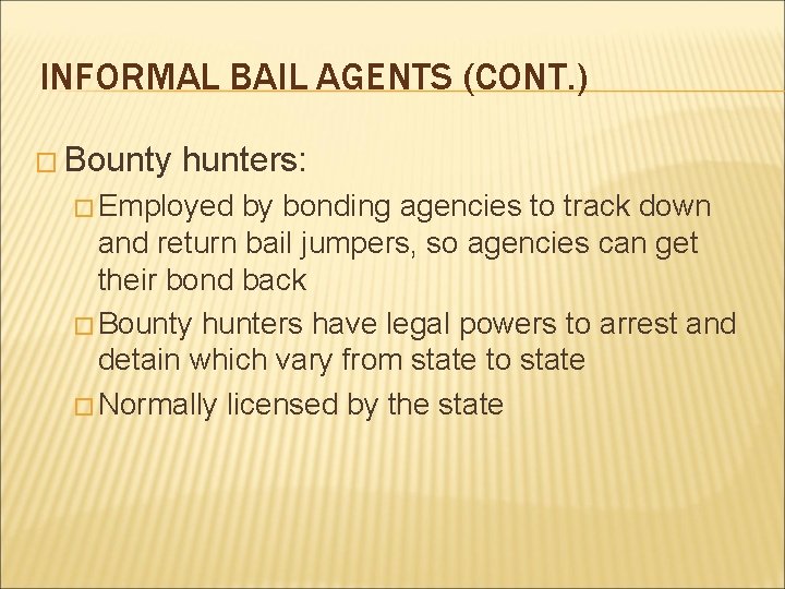 INFORMAL BAIL AGENTS (CONT. ) � Bounty hunters: � Employed by bonding agencies to