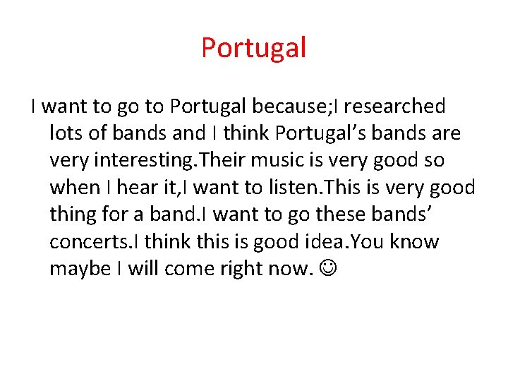 Portugal I want to go to Portugal because; I researched lots of bands and