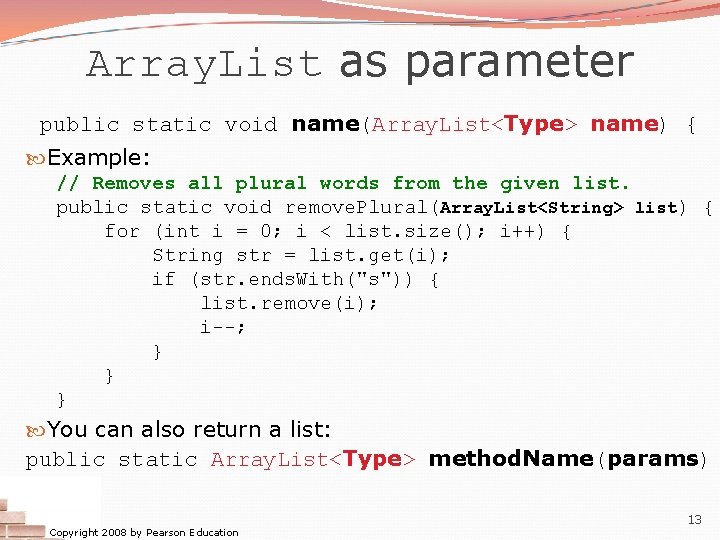 Array. List as parameter public static void name(Array. List<Type> name) { Example: // Removes