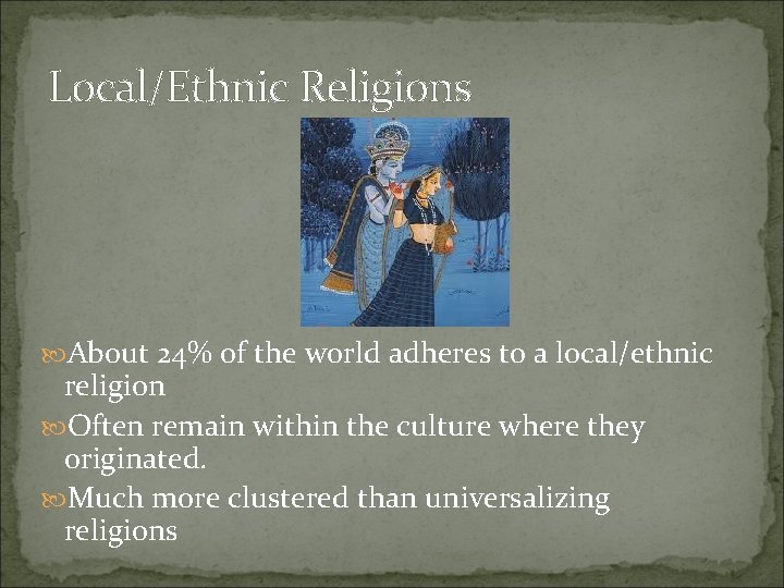 Local/Ethnic Religions About 24% of the world adheres to a local/ethnic religion Often remain