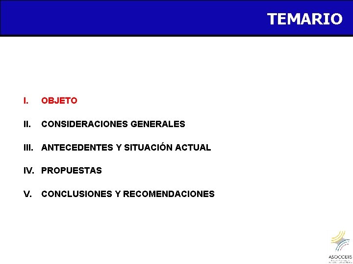 TEMARIO I. OBJETO II. CONSIDERACIONES GENERALES III. ANTECEDENTES Y SITUACIÓN ACTUAL IV. PROPUESTAS V.