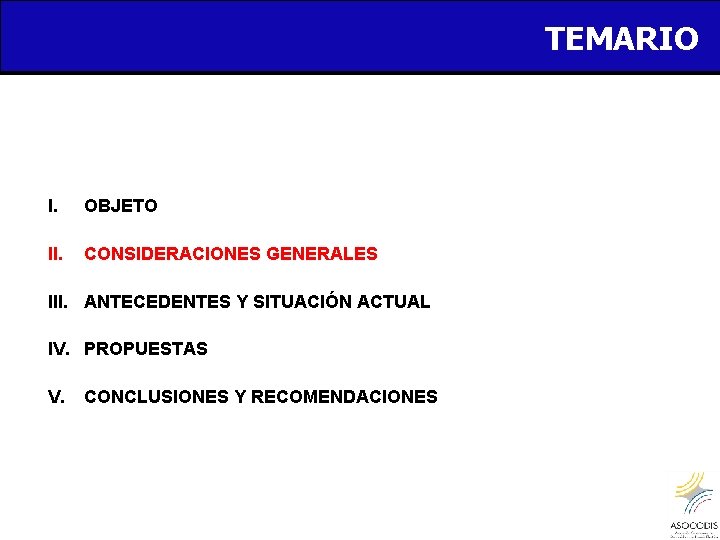 TEMARIO I. OBJETO II. CONSIDERACIONES GENERALES III. ANTECEDENTES Y SITUACIÓN ACTUAL IV. PROPUESTAS V.