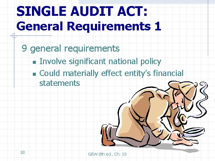 SINGLE AUDIT ACT: General Requirements 1 9 general requirements n n 18 Involve significant