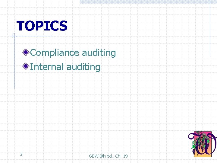 TOPICS Compliance auditing Internal auditing 2 GBW 8 th ed. , Ch. 19 
