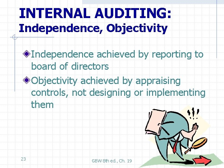 INTERNAL AUDITING: Independence, Objectivity Independence achieved by reporting to board of directors Objectivity achieved