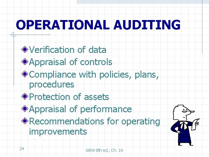 OPERATIONAL AUDITING Verification of data Appraisal of controls Compliance with policies, plans, procedures Protection
