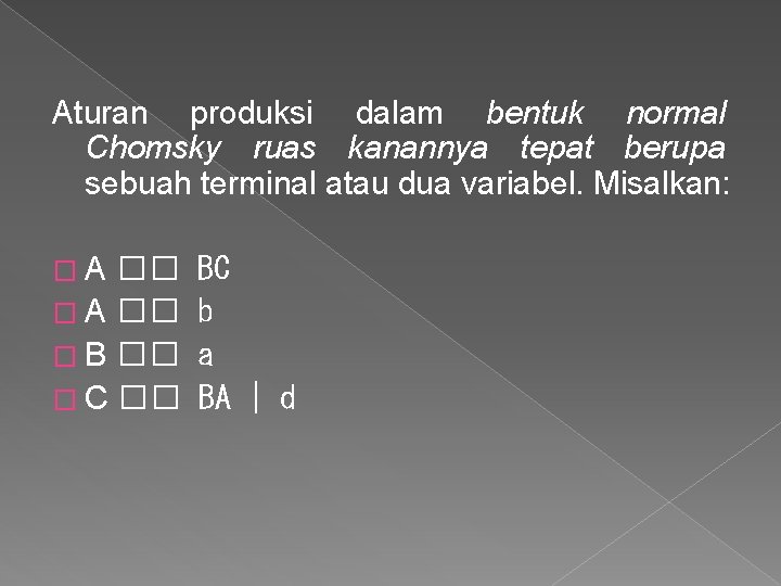 Aturan produksi dalam bentuk normal Chomsky ruas kanannya tepat berupa sebuah terminal atau dua