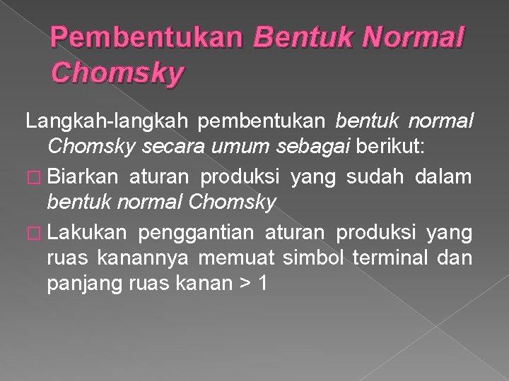Pembentukan Bentuk Normal Chomsky Langkah-langkah pembentukan bentuk normal Chomsky secara umum sebagai berikut: �