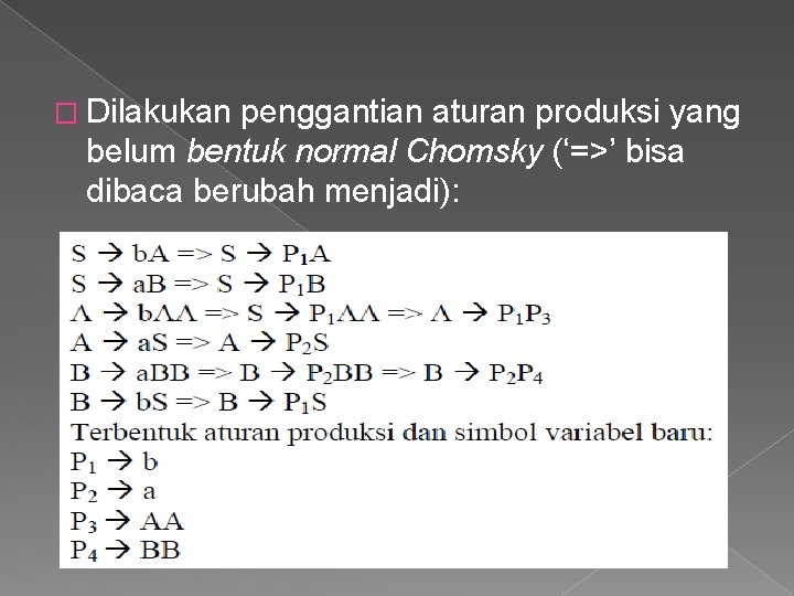 � Dilakukan penggantian aturan produksi yang belum bentuk normal Chomsky (‘=>’ bisa dibaca berubah