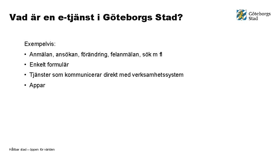 Vad är en e-tjänst i Göteborgs Stad? Exempelvis: • Anmälan, ansökan, förändring, felanmälan, sök