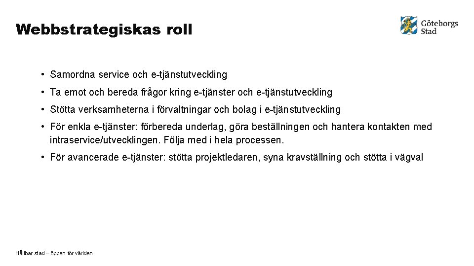 Webbstrategiskas roll • Samordna service och e-tjänstutveckling • Ta emot och bereda frågor kring