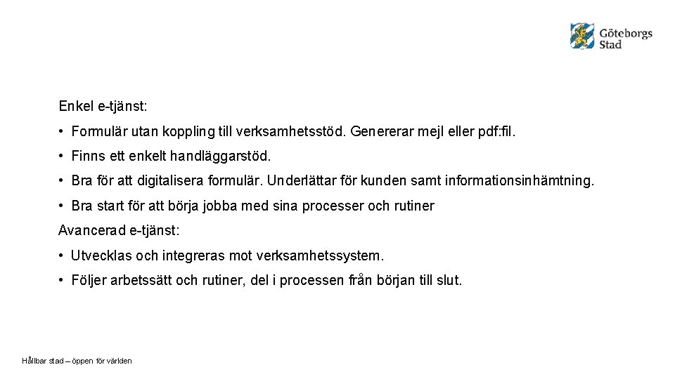 Enkel e-tjänst: • Formulär utan koppling till verksamhetsstöd. Genererar mejl eller pdf: fil. •