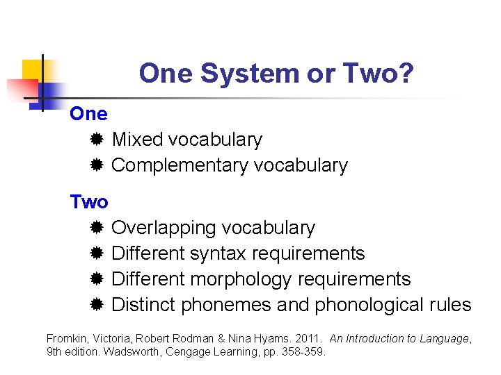 One System or Two? One Mixed vocabulary Complementary vocabulary Two Overlapping vocabulary Different syntax