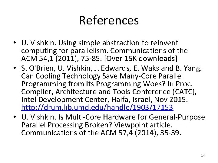 References • U. Vishkin. Using simple abstraction to reinvent computing for parallelism. Communications of